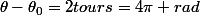 \theta-\theta_{0}=2tours=4\pi rad