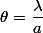 \theta=\dfrac{\lambda}{a}
