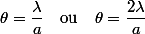 \theta=\dfrac{\lambda}{a}\quad\text{ou\ensuremath{\quad\theta=\dfrac{2\lambda}{a}}}