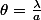 \theta=\frac{\lambda}{a}