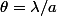 \theta=\lambda/a