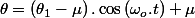 \theta=\left(\theta_{1}-\mu\right).\cos\left(\omega_{o}.t\right)+\mu