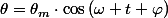 \theta=\theta_{m}\cdot\cos\left(\omega t+\varphi\right)