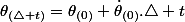 \theta_{\left(\triangle t\right)}=\theta_{\left(0\right)}+\dot{\theta}_{\left(0\right)}.\triangle t