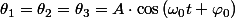 \theta_{1}=\theta_{2}=\theta_{3}=A\cdot\cos\left(\omega_{0}t+\varphi_{0}\right)