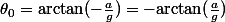 \theta_0=\mathrm{arctan}(-\frac{a}{g})=-\mathrm{arctan}(\frac{a}{g})