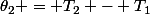 \theta_2 = T_2 - T_1