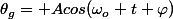 \theta_g= Acos(\omega_{o} t+\varphi)