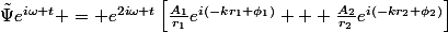 \tilde{\Psi}e^{i\omega t} = e^{2i\omega t}\left[\frac{A_1}{r_1}e^{i(-kr_1+\phi_1)} + \frac{A_2}{r_2}e^{i(-kr_2+\phi_2)}\right]