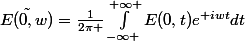 \tilde{E(0,w)}=\frac{1}{2\pi }\int_{-\infty }^{+\infty }{E(0,t)e^{+iwt}dt}