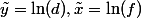 \tilde{y}=\ln(d),\ \tilde{x}=\ln(f)