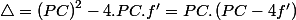 \triangle=\left(PC\right)^{2}-4.PC.f'=PC.\left(PC-4f'\right)