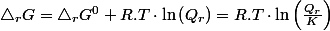 \triangle_{r}G=\triangle_{r}G^{0}+R.T\cdot\ln\left(Q_{r}\right)=R.T\cdot\ln\left(\frac{Q_{r}}{K}\right)