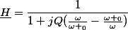 \underline{H}=\dfrac{1}{1+jQ(\frac{\omega}{\omega _0}-\frac{\omega _0}{\omega})}