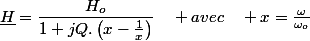 \underline{H}=\dfrac{H_{o}}{1+jQ.\left(x-\frac{1}{x}\right)}\quad avec\quad x=\frac{\omega}{\omega_{o}}