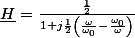 \underline{H}=\frac{\frac{1}{2}}{1+j\frac{1}{2}\left(\frac{\omega}{\omega_{0}}-\frac{\omega_{0}}{\omega}\right)}