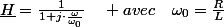 \underline{H}=\frac{1}{1+j\cdot\frac{\omega}{\omega_{0}}}\quad avec\quad\omega_{0}=\frac{R}{L}\;\text{(pulsation de coupure)}