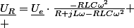 \underline{U_{R}}=\underline{U_{e}}\cdot\frac{-RLC\omega^{2}}{R+jL\omega-RLC\omega^{2}}
 \\ 