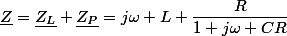 \underline{Z}=\underline{Z_L}+\underline{Z_P}=j\omega L+\dfrac{R}{1+j\omega CR}