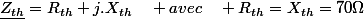 \underline{Z_{th}}=R_{th}+j.X_{th}\quad avec\quad R_{th}=X_{th}=70\Omega