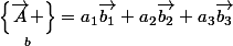 \underset{b}{\left\{\vec{A} \right\}}=a_{1}{\vec{b_{1}}}+a_{2}{\vec{b_{2}}}+a_{3}{\vec{b_{3}}}