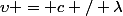 \upsilon = c / \lambda