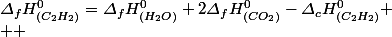 \varDelta_{f}H_{(C_{2}H_{2})}^{0}=\varDelta_{f}H_{(H_{2}O)}^{0}+2\varDelta_{f}H_{(CO_{2})}^{0}-\varDelta_{c}H_{(C_{2}H_{2})}^{0}
 \\  