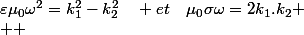 \varepsilon\mu_{0}\omega^{2}=k_{1}^{2}-k_{2}^{2}\quad et\quad\mu_{0}\sigma\omega=2k_{1}.k_{2}
 \\  