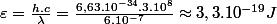 \varepsilon=\frac{h.c}{\lambda}=\frac{6,63.10^{-34}.3.10^{8}}{6.10^{-7}}\approx3,3.10^{-19}J