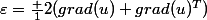 \varepsilon=\frac 12(grad(u)+grad(u)^{T})