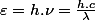 \varepsilon=h.\nu=\frac{h.c}{\lambda}
