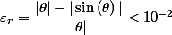 \varepsilon_{r}=\dfrac{|\theta|-|\sin\left(\theta\right)|}{|\theta|}<10^{-2}
