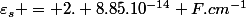 \varepsilon_s = 2. 8.85.10^{-14} F.cm^{-1}