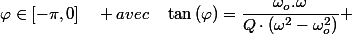 \varphi\in[-\pi,0]\quad avec\quad\tan\left(\varphi\right)=\dfrac{\omega_{o}.\omega}{Q\cdot(\omega^{2}-\omega_{o}^{2})} 