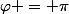 \varphi = \pi