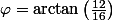 \varphi=\arctan\left(\frac{12}{16}\right)