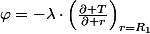 \varphi=-\lambda\cdot\left(\frac{\partial T}{\partial r}\right)_{r=R_{1}}