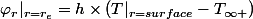 \varphi_r|_{r=r_e}=h\times(T|_{r=surface}-T_{\infty })