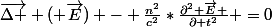 \vec{\Delta } ( \vec{E}) - \frac{n^2}{c^{2}}*\frac{\partial^2 \vec{E} }{\partial t^2} =0