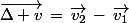 \vec{\Delta v}\,=\,\vec{v_2}\,-\,\vec{v_1}