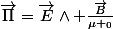 \vec{\Pi}=\vec{E}\wedge \frac{\vec{B}}{\mu _0}