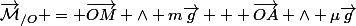 \vec{\mathcal{M}}_{/O} = \vec{OM} \wedge m\vec{g} + \vec{OA} \wedge \mu\vec{g}