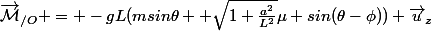 \vec{\mathcal{M}}_{/O} = -gL(msin\theta +\sqrt{1+\frac{a^2}{L^2}}\mu sin(\theta-\phi)) \vec{u}_z