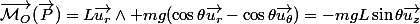 \vec{\mathcal{M}_O}(\vec{P})=L\vec{u_r}\wedge mg(\cos\theta\vec{u_r}-\cos\theta\vec{u_\theta})=-mgL\sin\theta\vec{u_z}