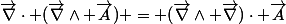 \vec{\nabla}\cdot (\vec{\nabla}\wedge \vec{A}) = (\vec{\nabla}\wedge \vec{\nabla})\cdot \vec{A}