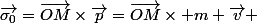 \vec{\sigma_0}=\vec{OM}\times\vec{p}=\vec{OM}\times m \vec{v} 