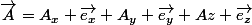 \vec{A}=A_x \vec{e_x}+A_y \vec{e_y}+Az \vec{e_z}