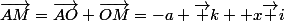 \vec{AM}=\vec{AO}+\vec{OM}=-a \vec k +x\vec i