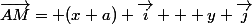 \vec{AM}= (x+a) \vec{i} + y \vec{j}