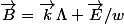 \vec{B}=\vec{k}\Lambda \vec{E}/w